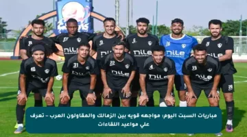 مباريات السبت اليوم: مواجهة قوية بين الزمالك والمقاولون العرب – تعرف على مواعيد اللقاءات